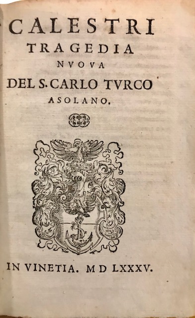 Carlo Turco Calestri. Tragedia nuova del S. Carlo Turco Asolano 1585 in Vinetia s.t. (ma Aldo Manuzio il Giovane)